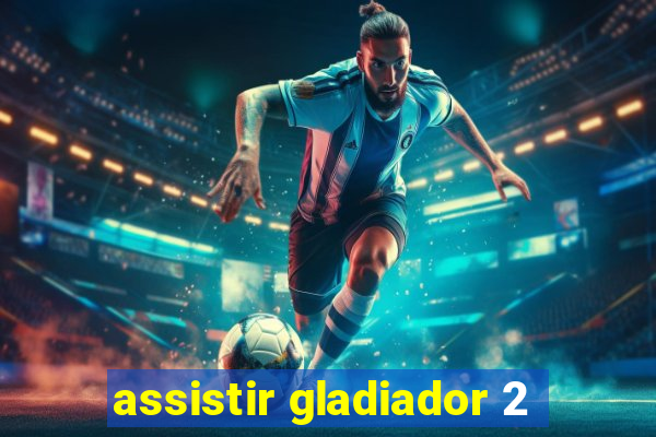 assistir gladiador 2